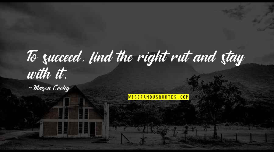 Cushmeer Singleton Quotes By Mason Cooley: To succeed, find the right rut and stay Cushmeer Singleton Quotes By Mason Cooley: To succeed, find the right rut and stay