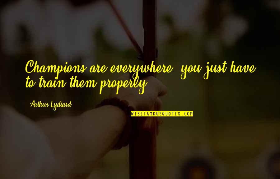 Cushnart Quotes By Arthur Lydiard: Champions are everywhere, you just have to train Cushnart Quotes By Arthur Lydiard: Champions are everywhere, you just have to train