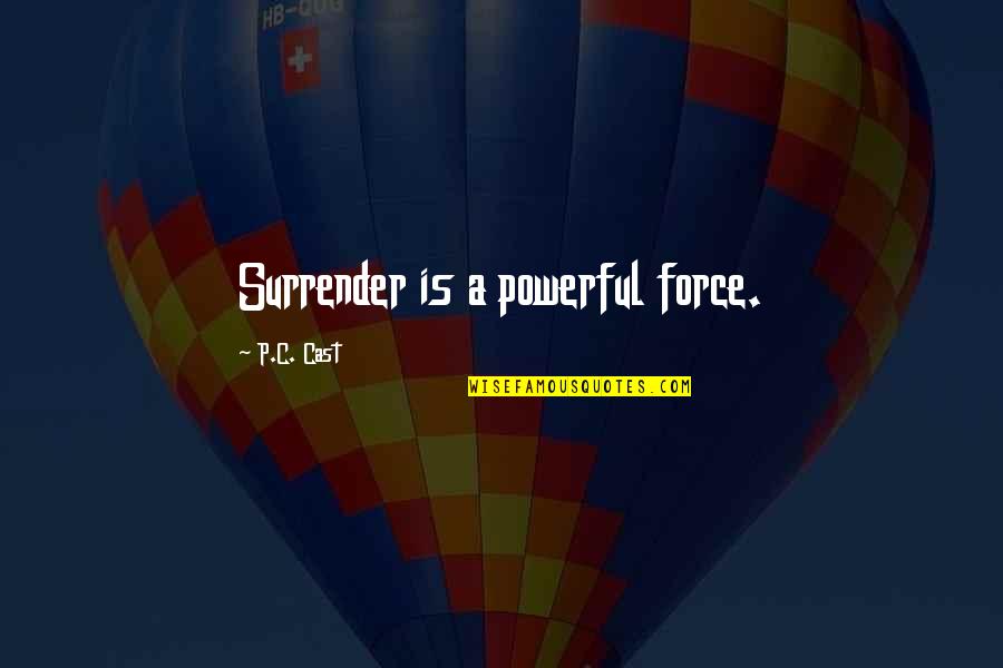 Cushnart Quotes By P.C. Cast: Surrender is a powerful force. Cushnart Quotes By P.C. Cast: Surrender is a powerful force.