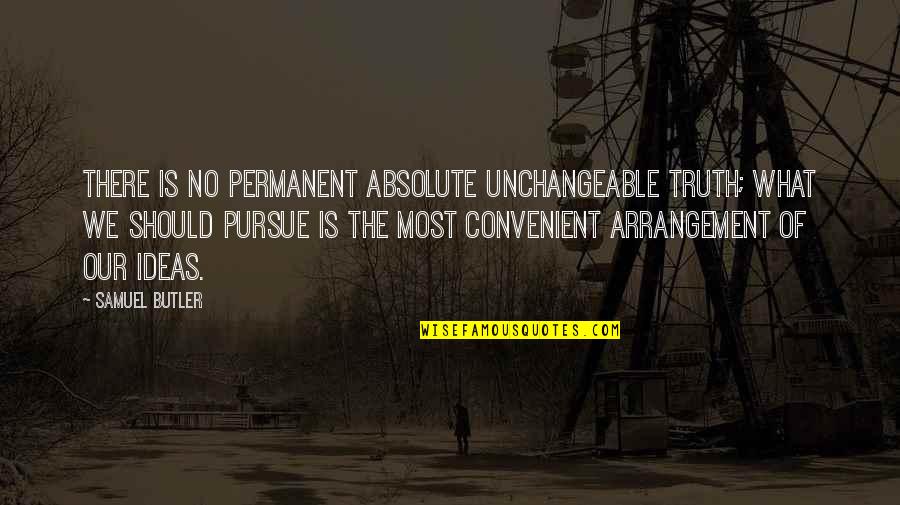 Cushnart Quotes By Samuel Butler: There is no permanent absolute unchangeable truth; what Cushnart Quotes By Samuel Butler: There is no permanent absolute unchangeable truth; what