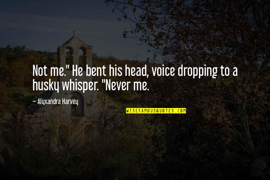 Cushy Form Quotes By Alyxandra Harvey: Not me." He bent his head, voice dropping
