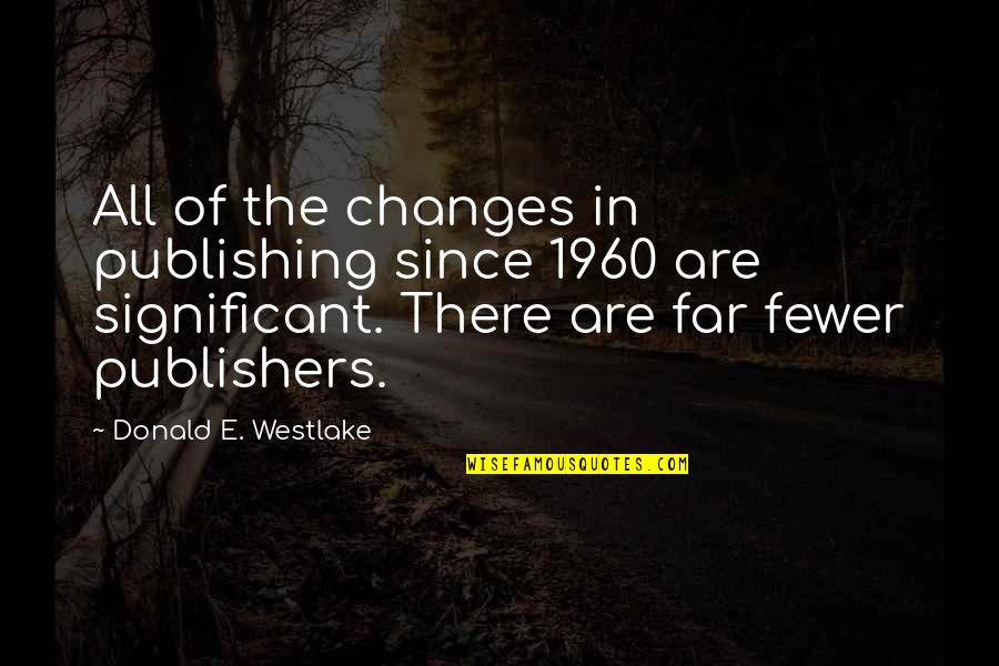 Cushy Form Quotes By Donald E. Westlake: All of the changes in publishing since 1960