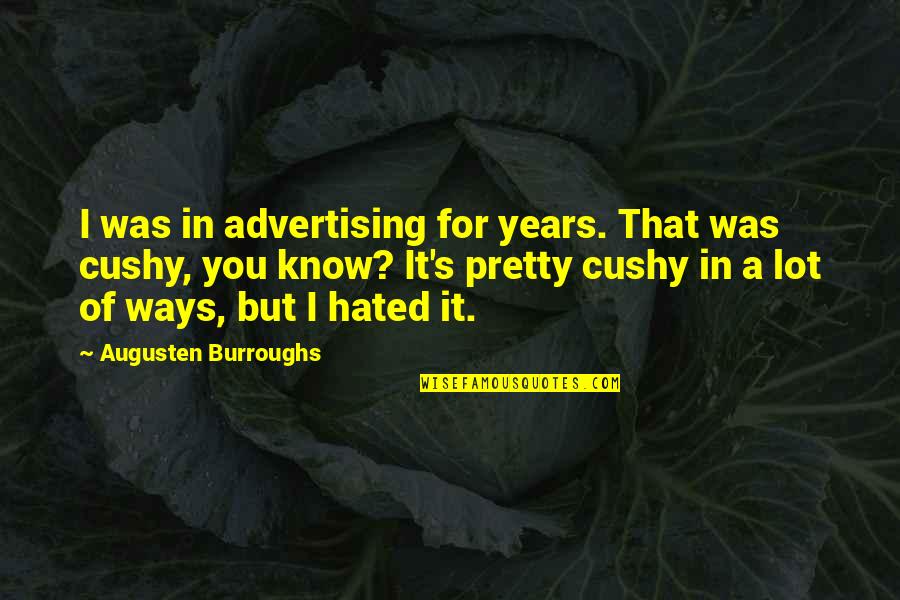 Cushy Quotes By Augusten Burroughs: I was in advertising for years. That was