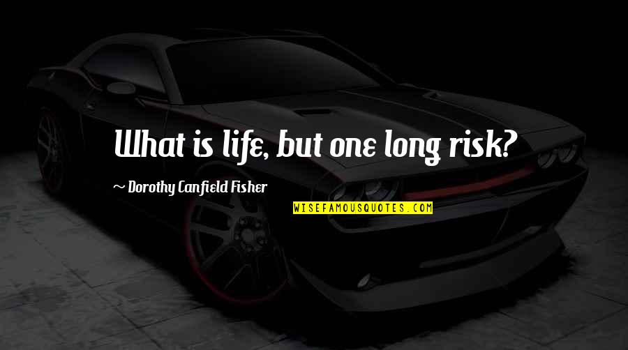 Cushy Quotes By Dorothy Canfield Fisher: What is life, but one long risk?