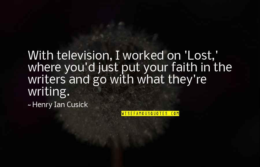 Cusick Quotes By Henry Ian Cusick: With television, I worked on 'Lost,' where you'd