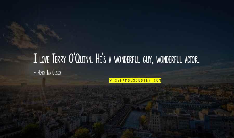 Cusick Quotes By Henry Ian Cusick: I love Terry O'Quinn. He's a wonderful guy,