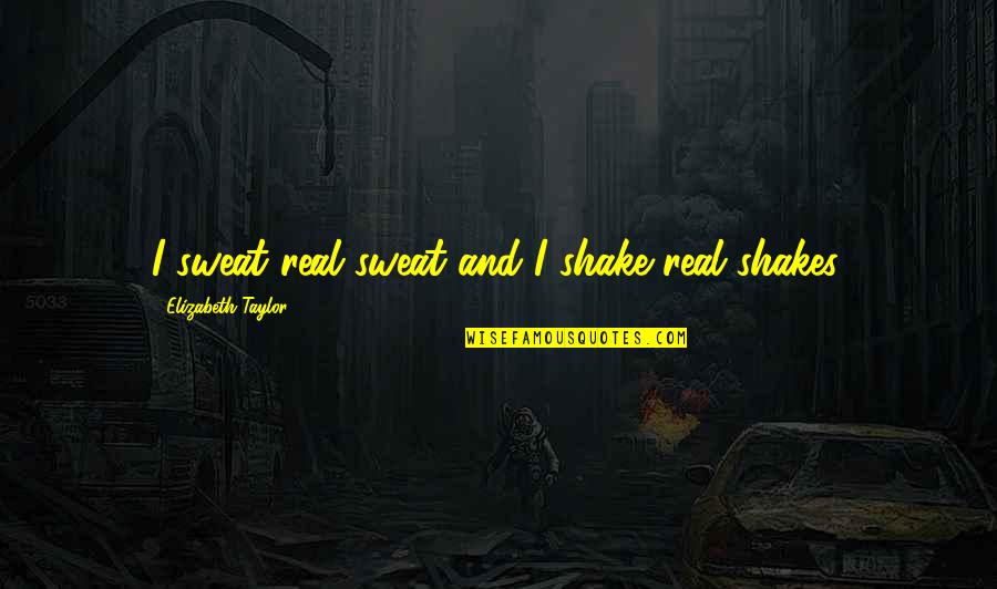 Cusip Bond Quotes By Elizabeth Taylor: I sweat real sweat and I shake real Cusip Bond Quotes By Elizabeth Taylor: I sweat real sweat and I shake real