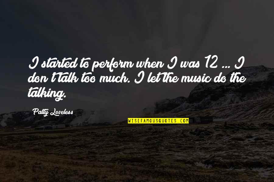 Cusip Bond Quotes By Patty Loveless: I started to perform when I was 12 Cusip Bond Quotes By Patty Loveless: I started to perform when I was 12