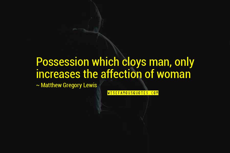 Cusk Fish Quotes By Matthew Gregory Lewis: Possession which cloys man, only increases the affection Cusk Fish Quotes By Matthew Gregory Lewis: Possession which cloys man, only increases the affection