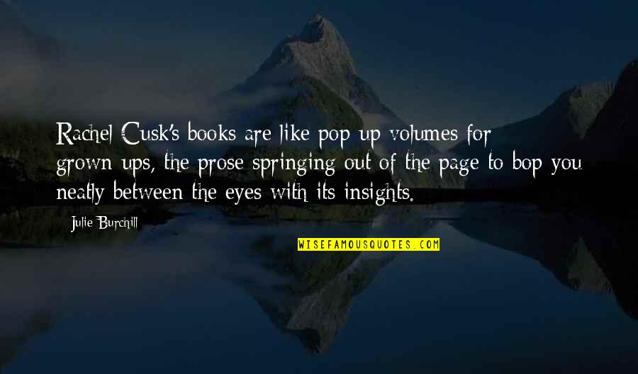 Cusk Quotes By Julie Burchill: Rachel Cusk's books are like pop-up volumes for