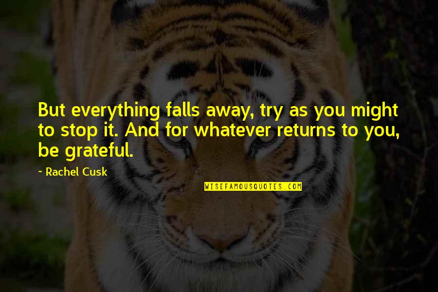 Cusk Quotes By Rachel Cusk: But everything falls away, try as you might