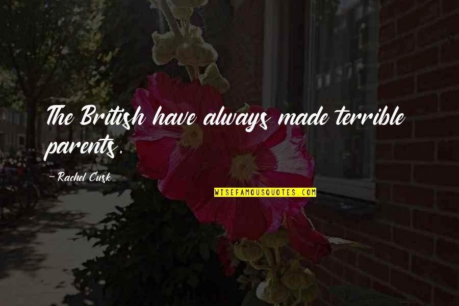 Cusk Quotes By Rachel Cusk: The British have always made terrible parents.