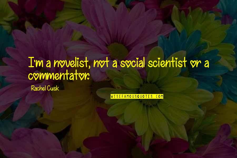 Cusk Quotes By Rachel Cusk: I'm a novelist, not a social scientist or