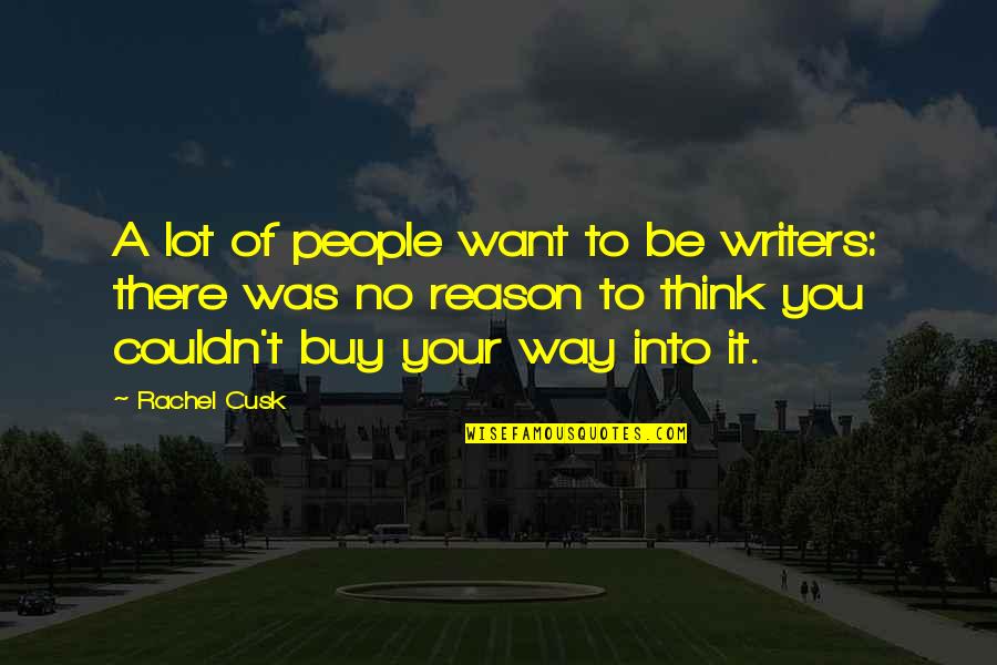 Cusk Quotes By Rachel Cusk: A lot of people want to be writers: