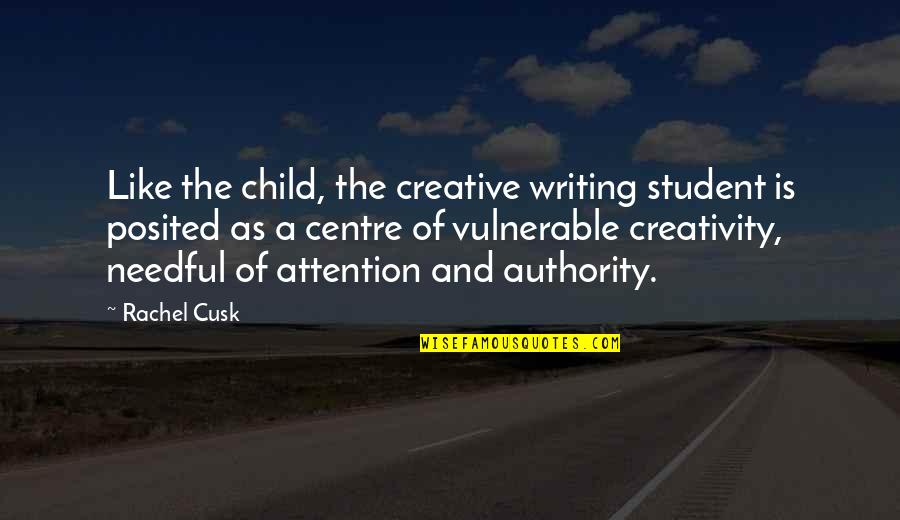 Cusk Quotes By Rachel Cusk: Like the child, the creative writing student is