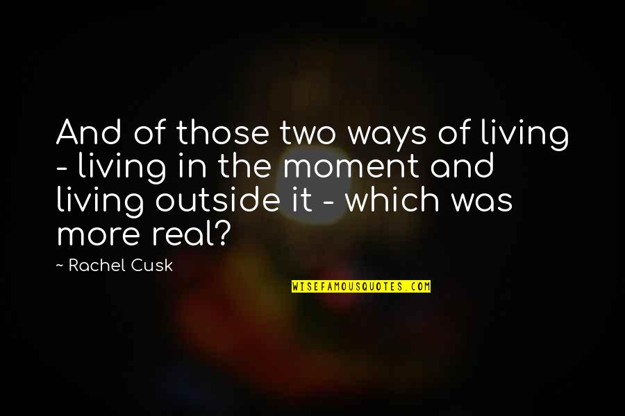 Cusk Quotes By Rachel Cusk: And of those two ways of living -