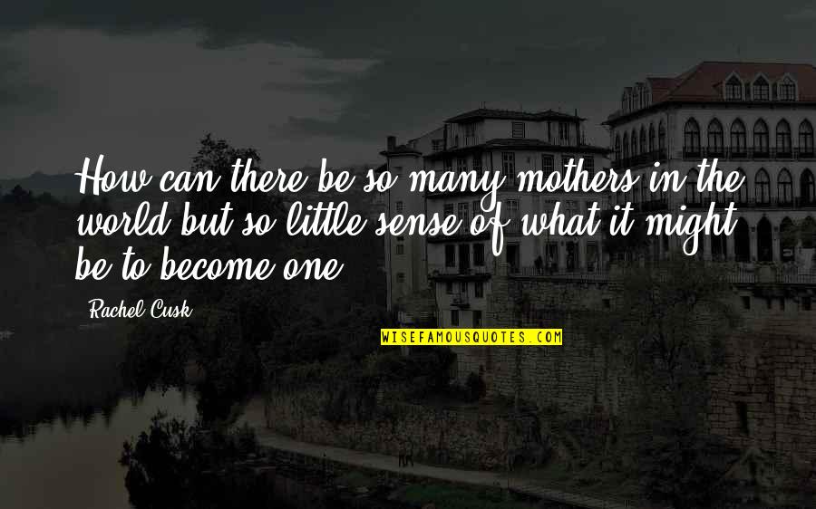 Cusk Quotes By Rachel Cusk: How can there be so many mothers in