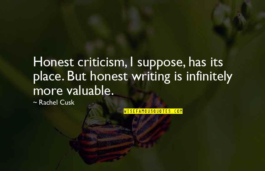 Cusk Quotes By Rachel Cusk: Honest criticism, I suppose, has its place. But