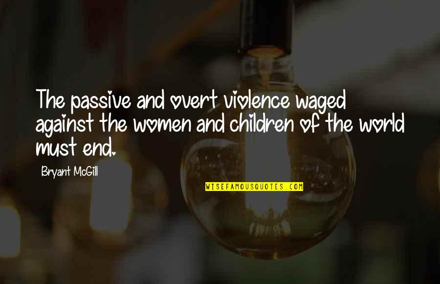 Cuskaden Quotes By Bryant McGill: The passive and overt violence waged against the Cuskaden Quotes By Bryant McGill: The passive and overt violence waged against the