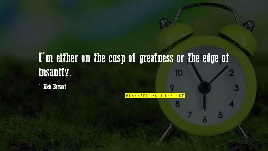 Cusp Of Greatness Quotes By Meb Bryant: I'm either on the cusp of greatness or