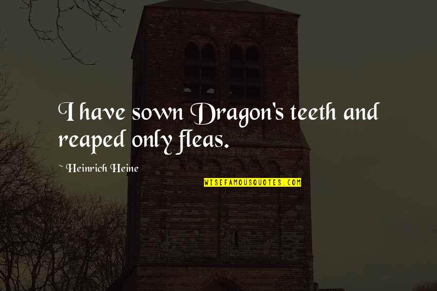 Cuspid Tooth Quotes By Heinrich Heine: I have sown Dragon's teeth and reaped only