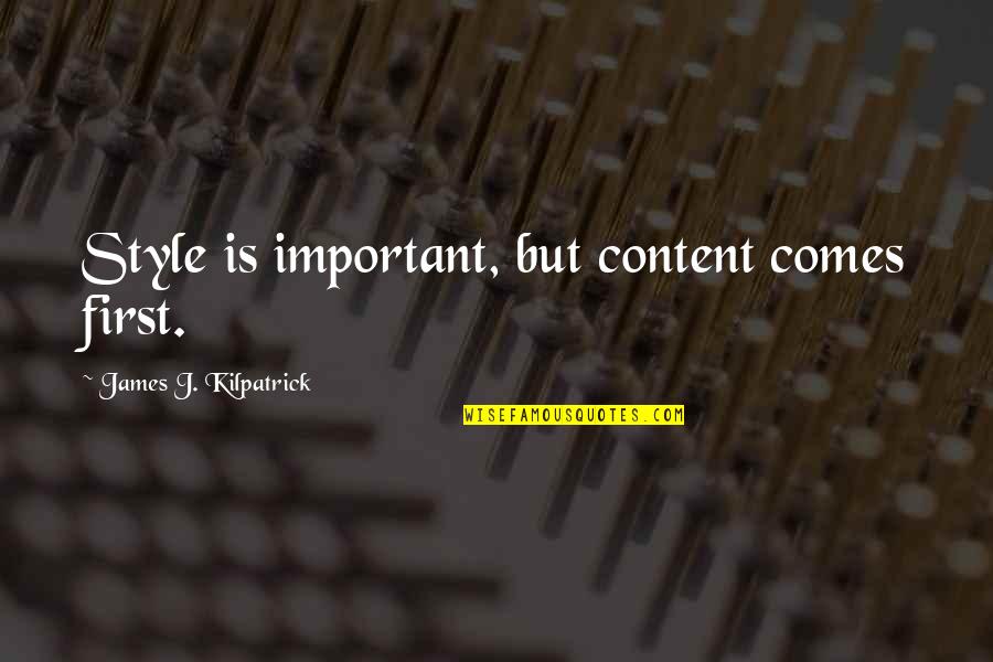 Cuspide Quotes By James J. Kilpatrick: Style is important, but content comes first.
