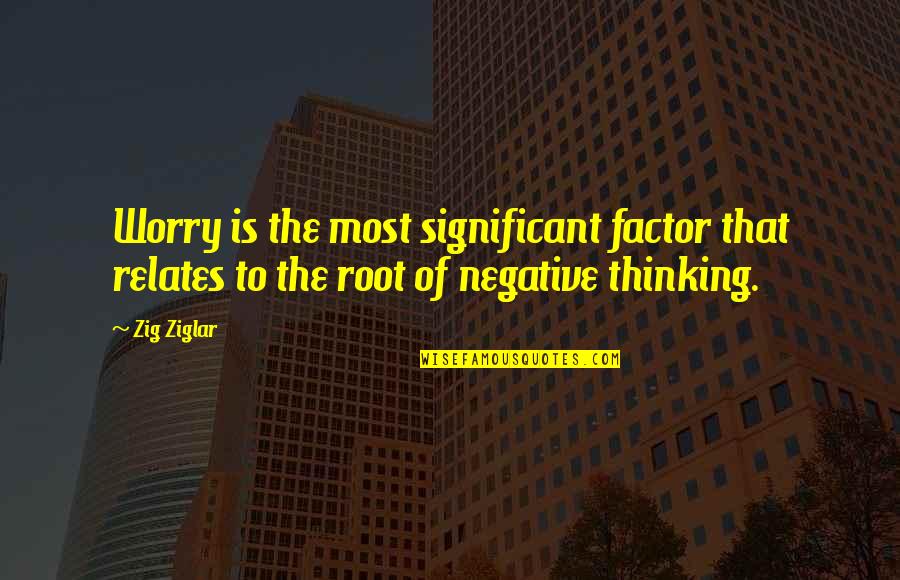 Cuspidor Quotes By Zig Ziglar: Worry is the most significant factor that relates