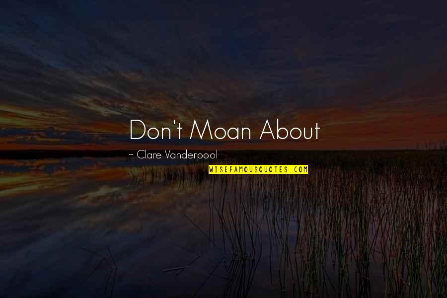 Cusping Quotes By Clare Vanderpool: Don't Moan About Cusping Quotes By Clare Vanderpool: Don't Moan About