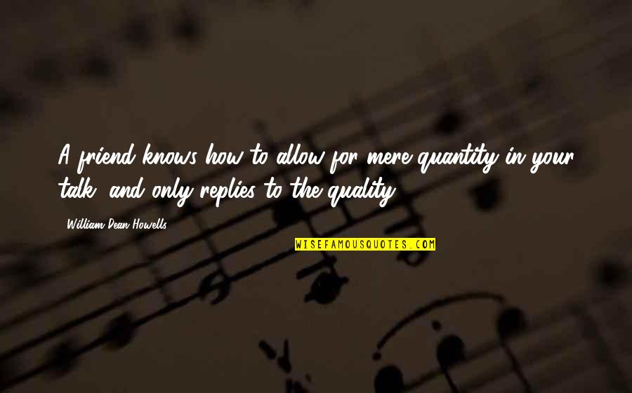 Cuspir Ou Quotes By William Dean Howells: A friend knows how to allow for mere Cuspir Ou Quotes By William Dean Howells: A friend knows how to allow for mere
