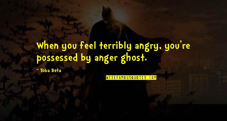 Cuspirostrisornis Quotes By Toba Beta: When you feel terribly angry, you're possessed by