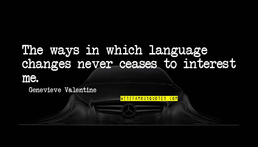 Cuspiu No Gato Quotes By Genevieve Valentine: The ways in which language changes never ceases Cuspiu No Gato Quotes By Genevieve Valentine: The ways in which language changes never ceases