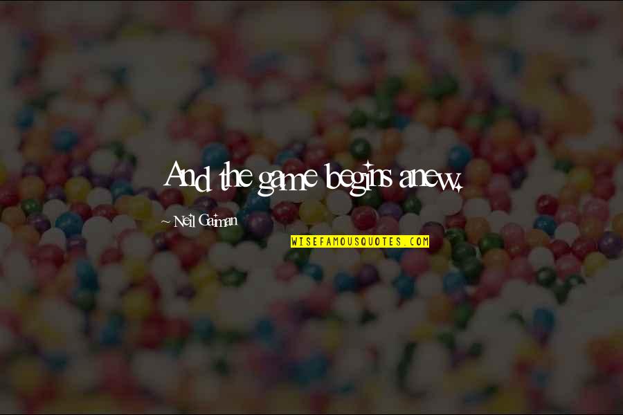 Cuspiu No Gato Quotes By Neil Gaiman: And the game begins anew. Cuspiu No Gato Quotes By Neil Gaiman: And the game begins anew.