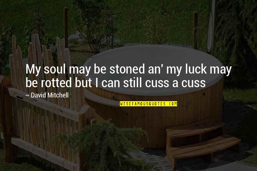Cuss Out Quotes By David Mitchell: My soul may be stoned an' my luck
