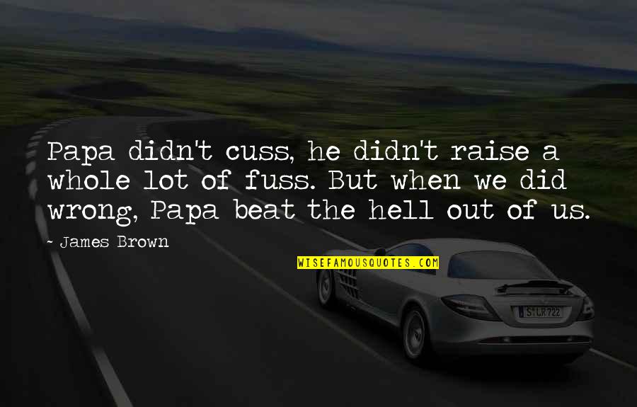 Cuss Out Quotes By James Brown: Papa didn't cuss, he didn't raise a whole