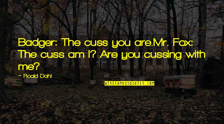 Cuss Out Quotes By Roald Dahl: Badger: The cuss you are.Mr. Fox: The cuss