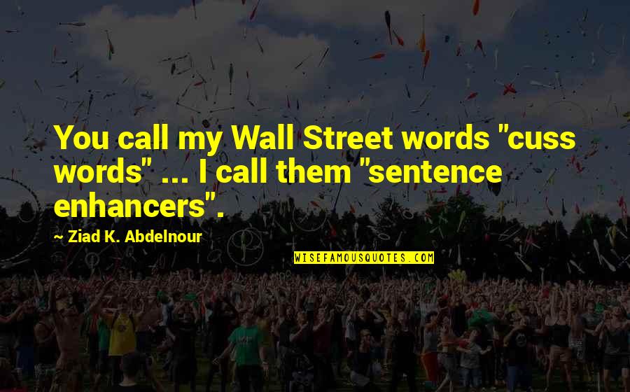 Cuss Out Quotes By Ziad K. Abdelnour: You call my Wall Street words "cuss words"