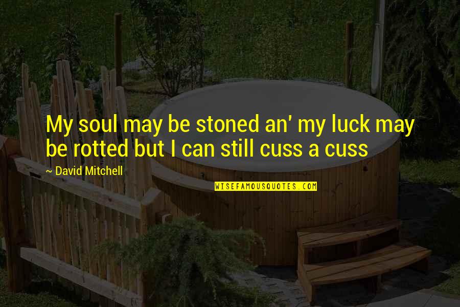 Cuss Quotes By David Mitchell: My soul may be stoned an' my luck