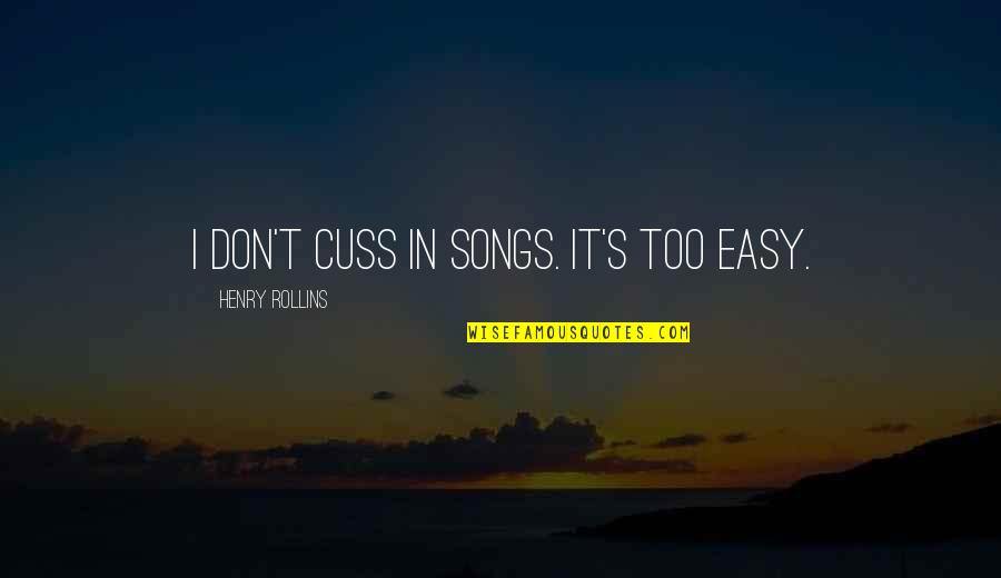 Cuss Quotes By Henry Rollins: I don't cuss in songs. It's too easy.