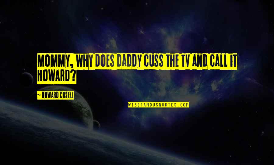 Cuss Quotes By Howard Cosell: Mommy, why does daddy cuss the TV and