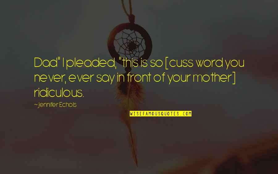 Cuss Quotes By Jennifer Echols: Dad" I pleaded, "this is so [cuss word