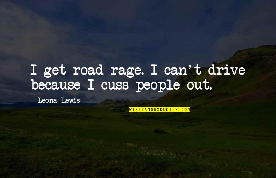 Cuss Quotes By Leona Lewis: I get road rage. I can't drive because