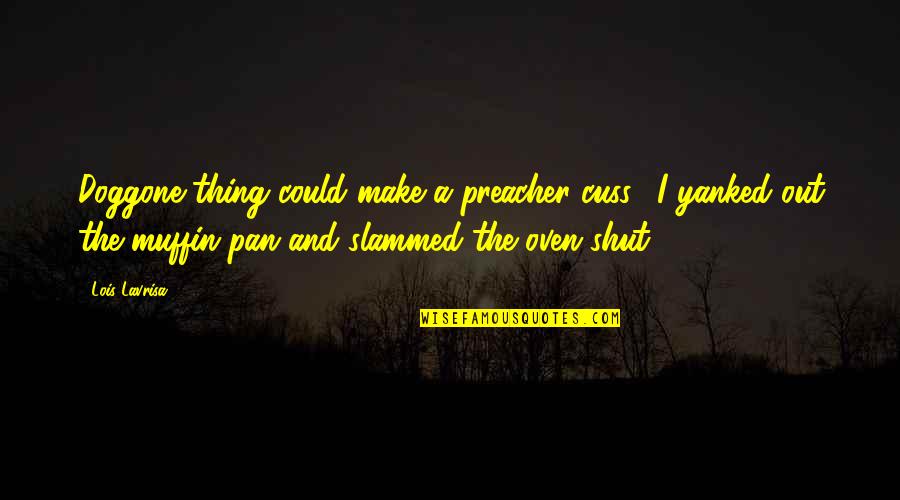 Cuss Quotes By Lois Lavrisa: Doggone thing could make a preacher cuss." I