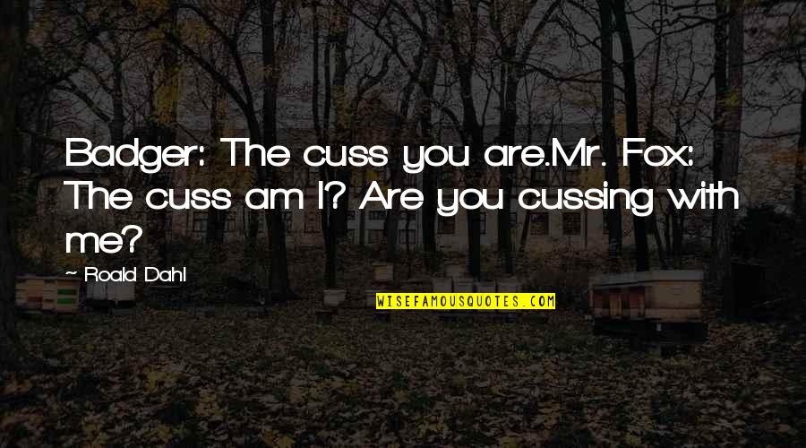 Cuss Quotes By Roald Dahl: Badger: The cuss you are.Mr. Fox: The cuss