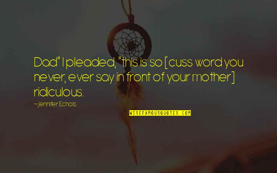 Cuss Word Quotes By Jennifer Echols: Dad" I pleaded, "this is so [cuss word