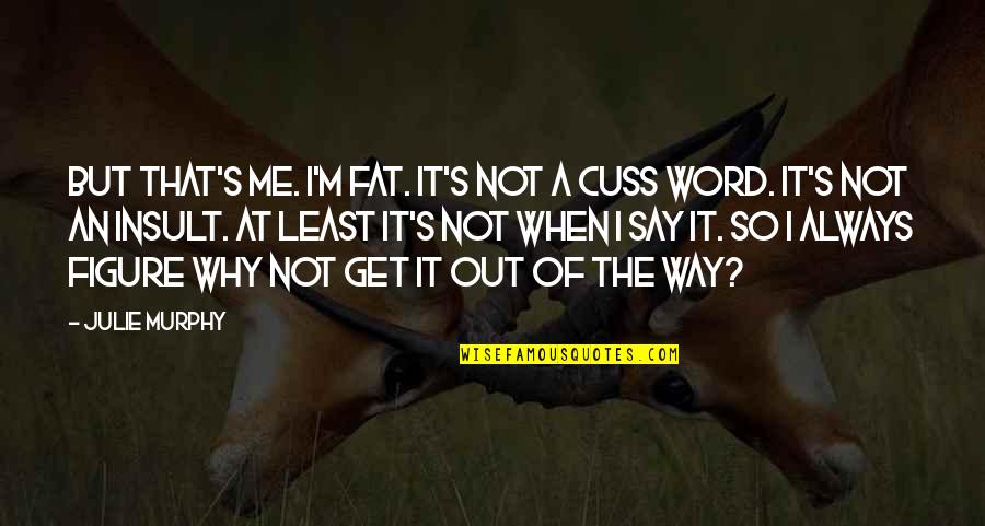 Cuss Word Quotes By Julie Murphy: But that's me. I'm fat. It's not a