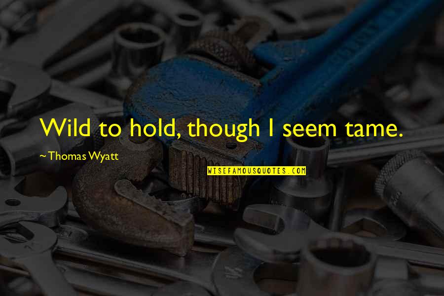 Cuss Words In Different Language Quotes By Thomas Wyatt: Wild to hold, though I seem tame. Cuss Words In Different Language Quotes By Thomas Wyatt: Wild to hold, though I seem tame.