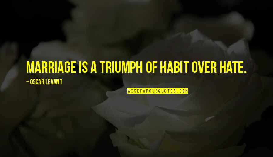 Cuss Words Quotes By Oscar Levant: Marriage is a triumph of habit over hate.