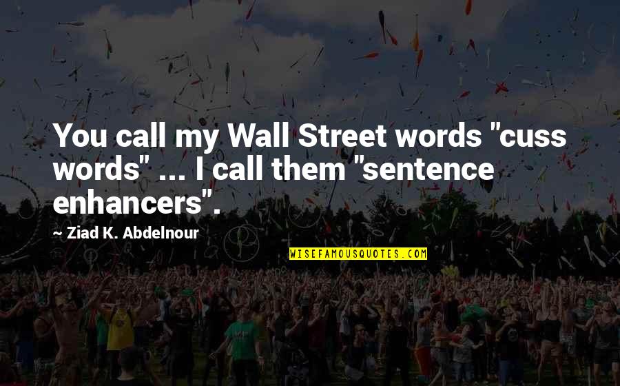 Cuss Words Quotes By Ziad K. Abdelnour: You call my Wall Street words "cuss words"