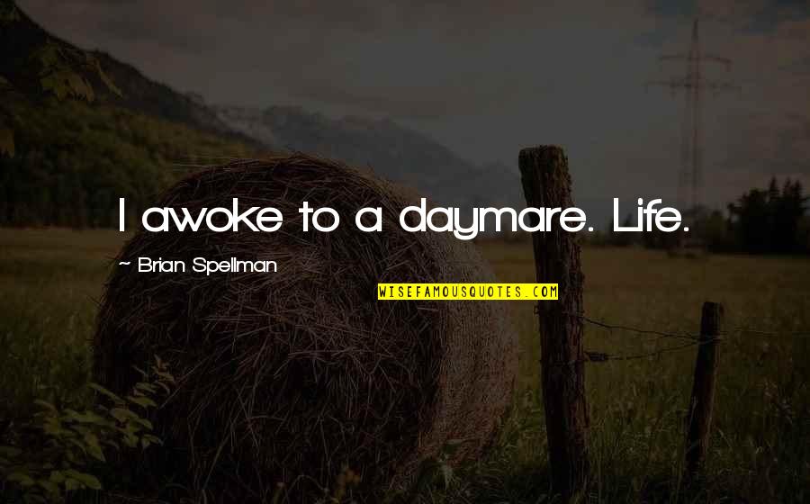 Cussedness Quotes By Brian Spellman: I awoke to a daymare. Life.
