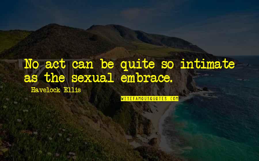 Cussen Birds Quotes By Havelock Ellis: No act can be quite so intimate as